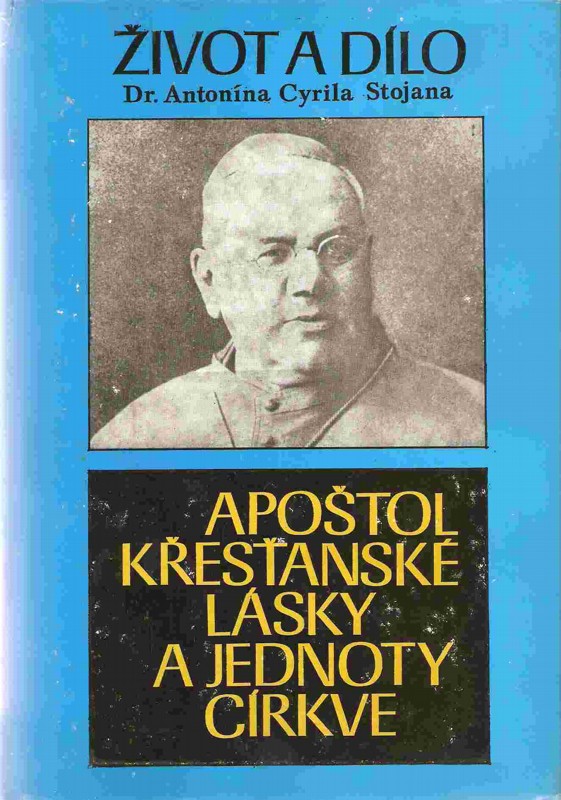 Apoštol křesťanské lásky a jednoty církve : život a dílo Dr. Antonína Cyrila Stojana